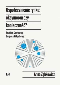 Okładka Uspołecznienie rynku: oksymoron czy konieczność? Studium Społecznej Gospodarki Rynkowej